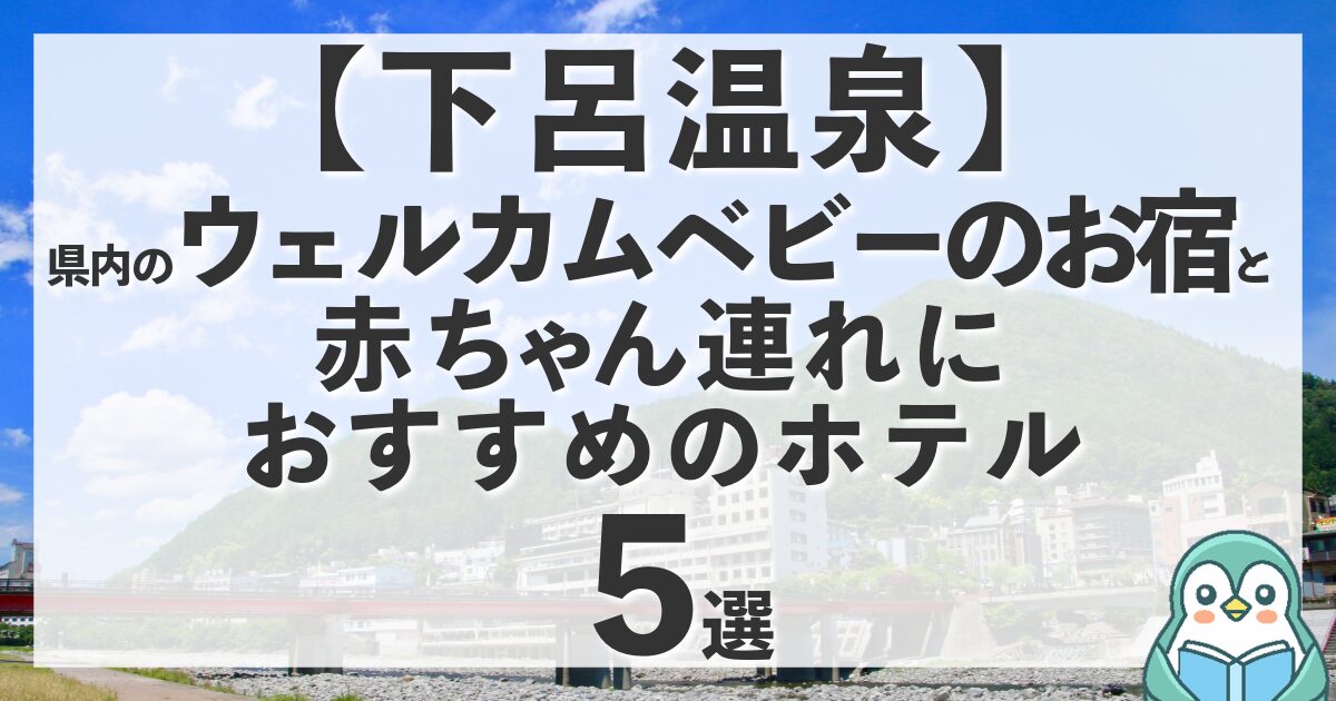 下呂温泉にウェルカムベビーのお宿はある？赤ちゃん連れにおすすめの人気ホテル5選