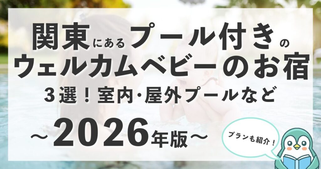 【2026年版】関東にあるプール付きのウェルカムベビーのお宿3選！室内・屋外プールほか