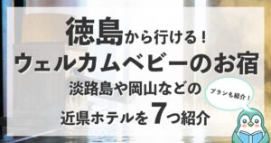 徳島から行けるウェルカムベビーのお宿7選！淡路島や岡山の近隣ホテルを紹介