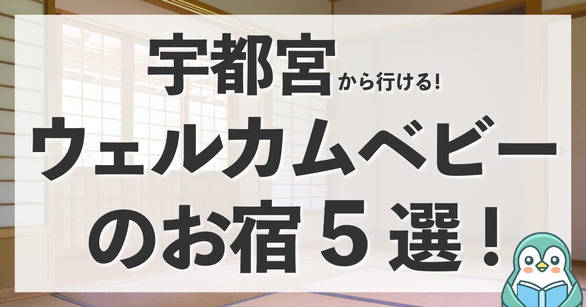 宇都宮から行けるウェルカムベビーのお宿5選！赤ちゃん連れ旅行の移動時間も解説