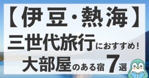 【静岡】伊豆・熱海で三世代旅行!コネクティングルームや8名OKの大部屋がある宿7選